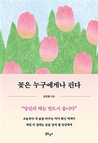 꽃은 누구에게나 핀다 - 오늘부터 내 삶을 바꾸는 자기 확신 에세이, 매일 더 설레는 날을 살게 될 당신에 (커버이미지)