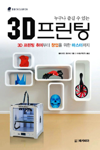 누구나 즐길 수 있는 3D 프린팅 - 3D 프린팅 취미부터 창업을 위한 마스터까지 (커버이미지)