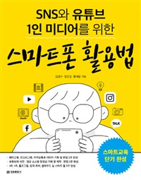 SNS와 유튜브 1인 미디어를 위한 스마트폰 활용법 - 스마트교육 단기완성 (커버이미지)