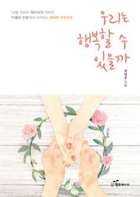 우리는 행복할 수 있을까 - ‘나’를 위하여 ‘배우자’를 위하여 ‘다름의 인정에서 시작하는 행복한 부부관계! (커버이미지)